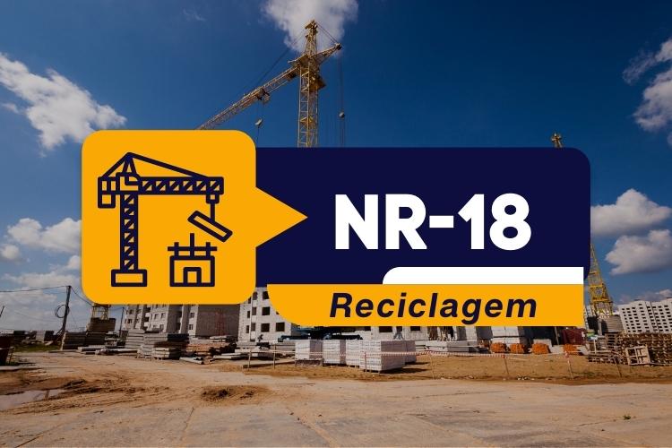 NR 18 — INTEGRAÇÃO DE SEGURANÇA NA CONSTRUÇÃO CIVIL — RECICLAGEM (16 Horas)